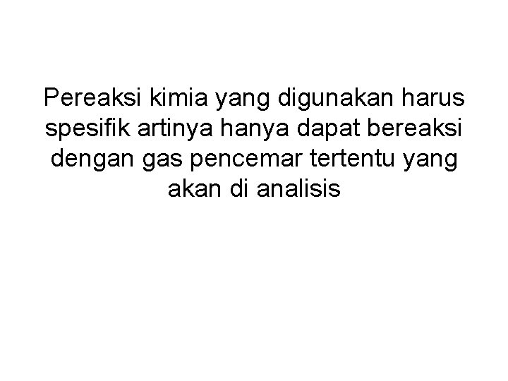 Pereaksi kimia yang digunakan harus spesifik artinya hanya dapat bereaksi dengan gas pencemar tertentu