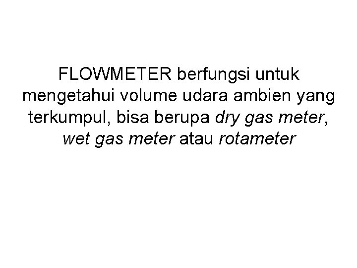 FLOWMETER berfungsi untuk mengetahui volume udara ambien yang terkumpul, bisa berupa dry gas meter,