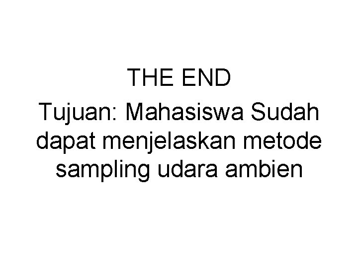 THE END Tujuan: Mahasiswa Sudah dapat menjelaskan metode sampling udara ambien 