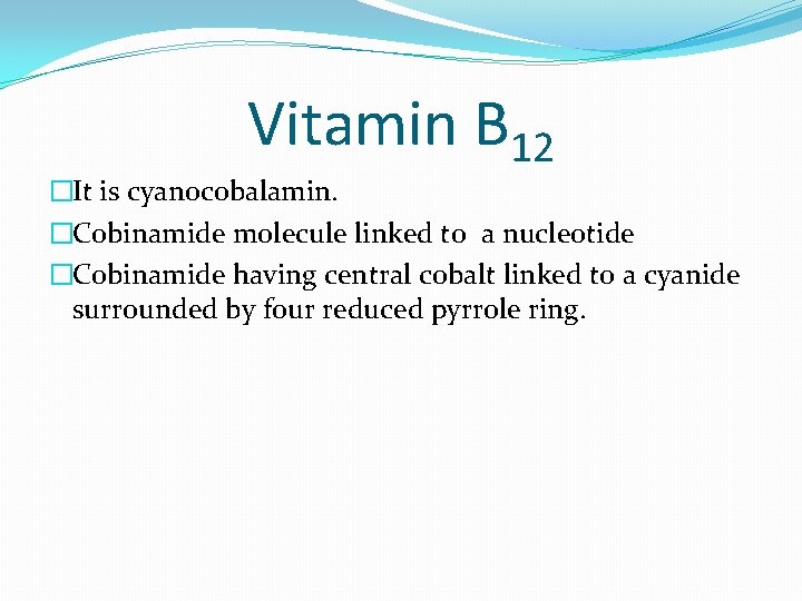 Vitamin B 12 �It is cyanocobalamin. �Cobinamide molecule linked to a nucleotide �Cobinamide having
