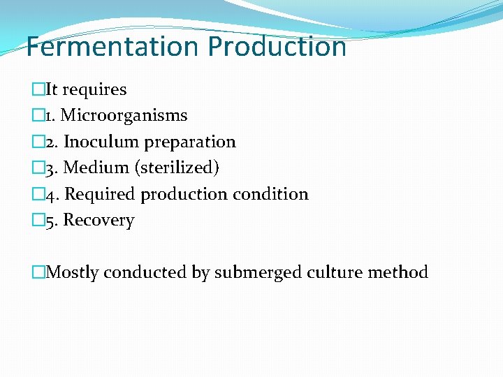Fermentation Production �It requires � 1. Microorganisms � 2. Inoculum preparation � 3. Medium