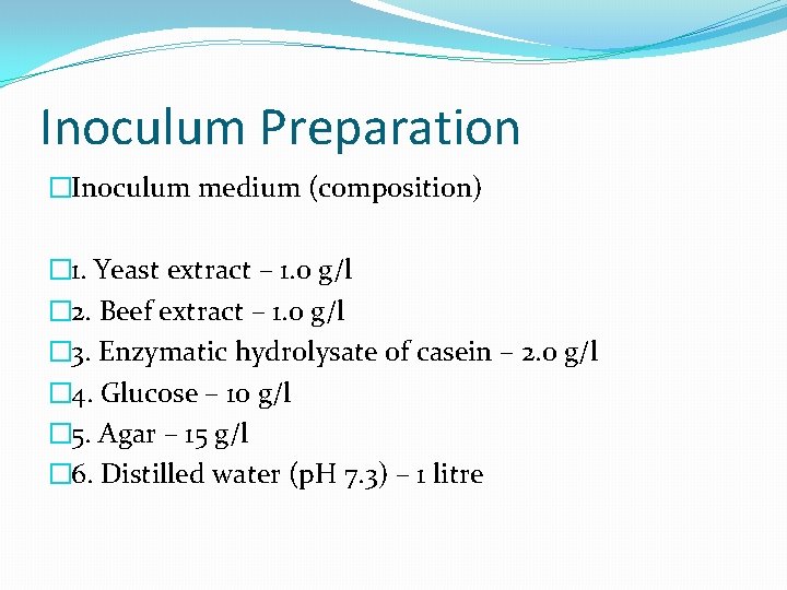 Inoculum Preparation �Inoculum medium (composition) � 1. Yeast extract – 1. 0 g/l �