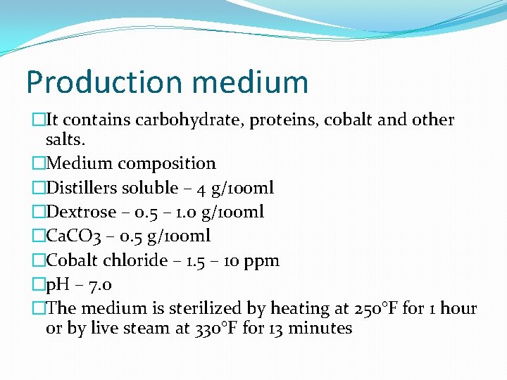 Production medium �It contains carbohydrate, proteins, cobalt and other salts. �Medium composition �Distillers soluble