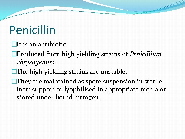 Penicillin �It is an antibiotic. �Produced from high yielding strains of Penicillium chrysogenum. �The