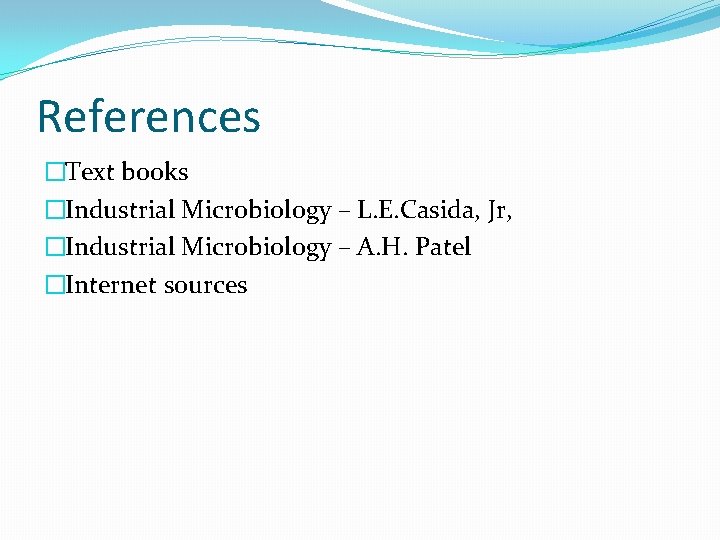 References �Text books �Industrial Microbiology – L. E. Casida, Jr, �Industrial Microbiology – A.