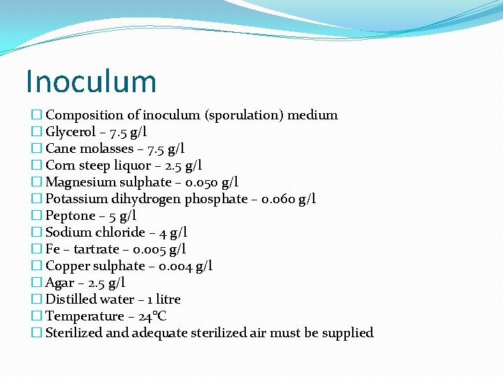 Inoculum � Composition of inoculum (sporulation) medium � Glycerol – 7. 5 g/l �