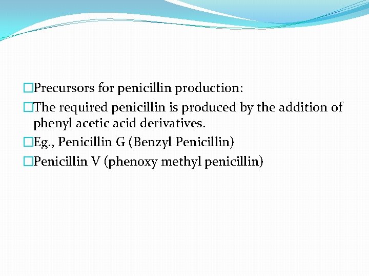 �Precursors for penicillin production: �The required penicillin is produced by the addition of phenyl