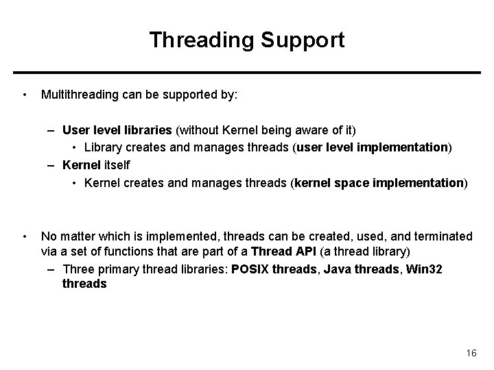 Threading Support • Multithreading can be supported by: – User level libraries (without Kernel