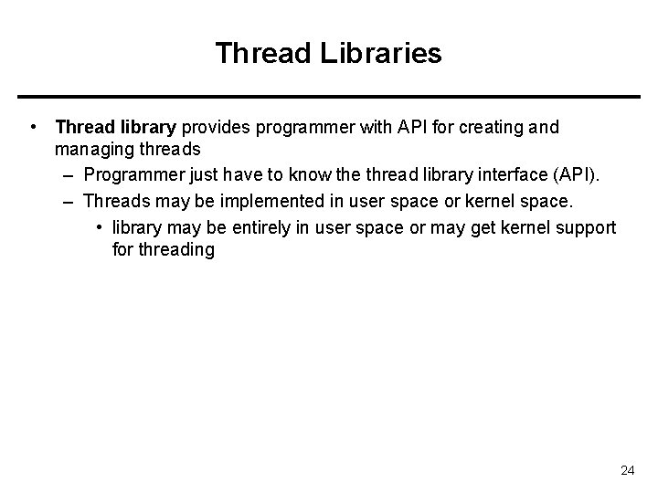 Thread Libraries • Thread library provides programmer with API for creating and managing threads