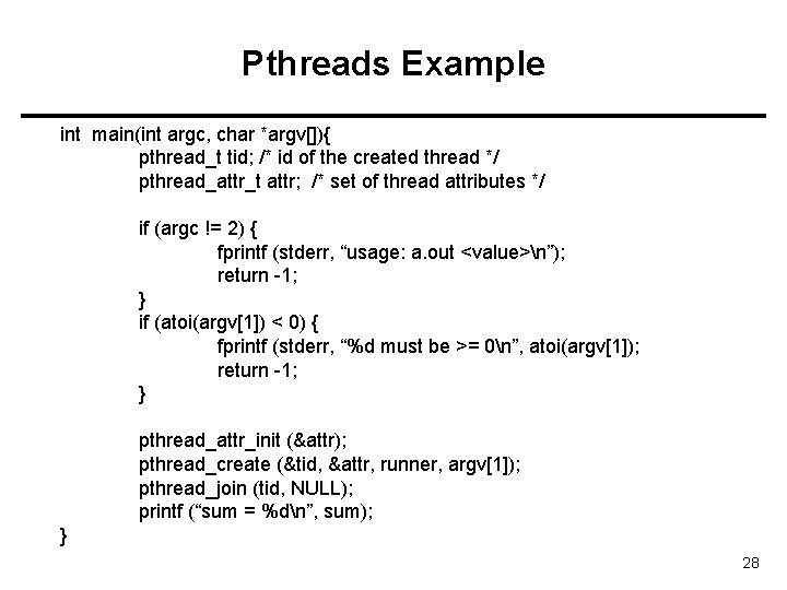 Pthreads Example int main(int argc, char *argv[]){ pthread_t tid; /* id of the created