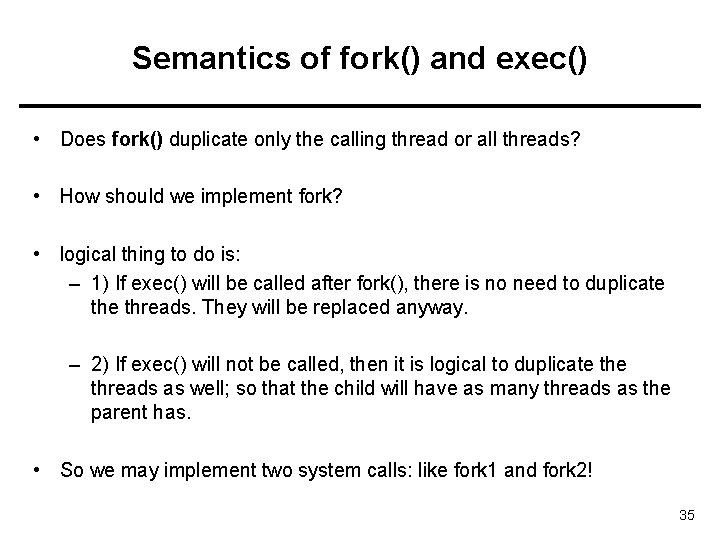 Semantics of fork() and exec() • Does fork() duplicate only the calling thread or