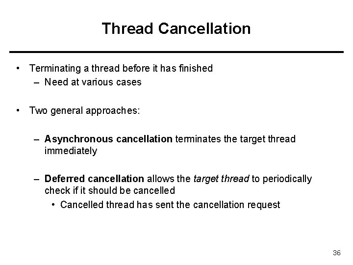 Thread Cancellation • Terminating a thread before it has finished – Need at various