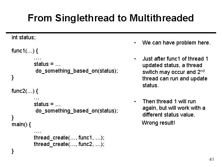 From Singlethread to Multithreaded int status; func 1(…) { …. status = … do_something_based_on(status);