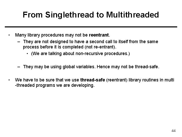 From Singlethread to Multithreaded • Many library procedures may not be reentrant. – They