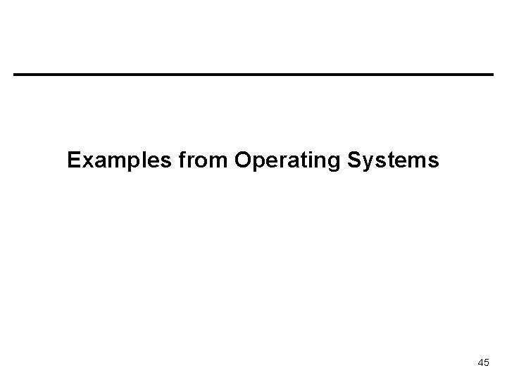 Examples from Operating Systems 45 