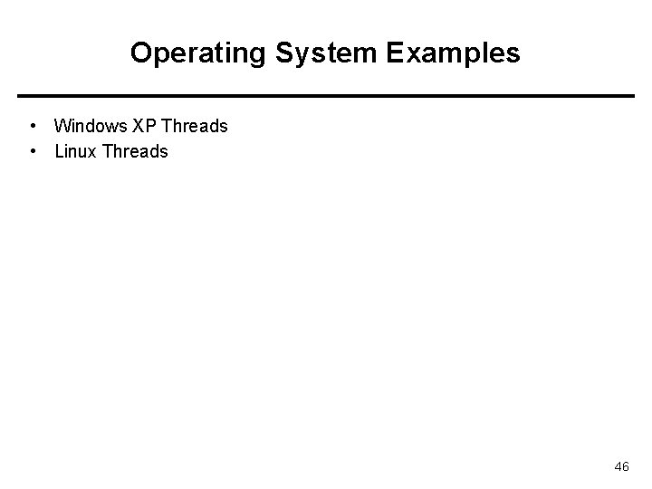 Operating System Examples • Windows XP Threads • Linux Threads 46 