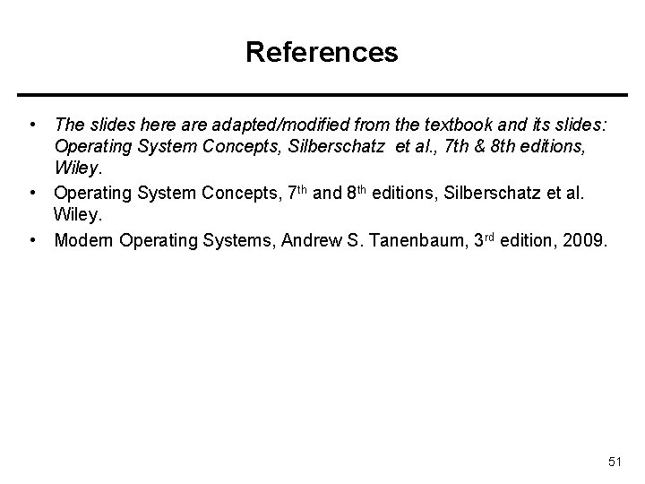 References • The slides here adapted/modified from the textbook and its slides: Operating System