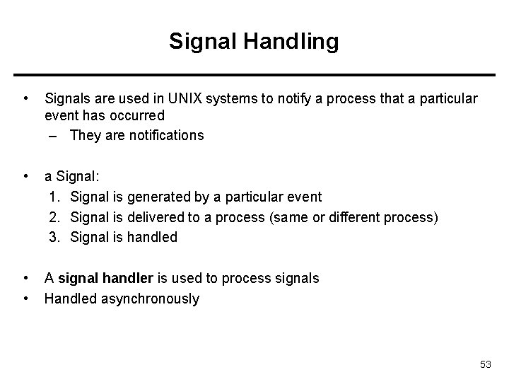 Signal Handling • Signals are used in UNIX systems to notify a process that