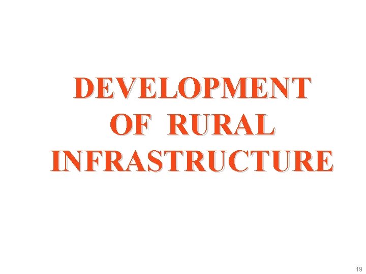 DEVELOPMENT OF RURAL INFRASTRUCTURE 19 