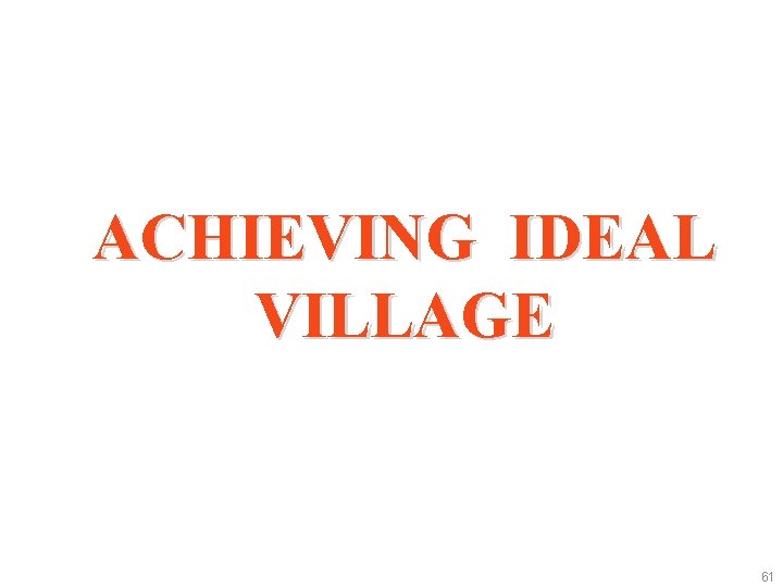 ACHIEVING IDEAL VILLAGE 61 