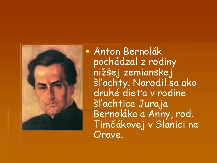 § Anton Bernolák pochádzal z rodiny nižšej zemianskej šľachty. Narodil sa ako druhé dieťa