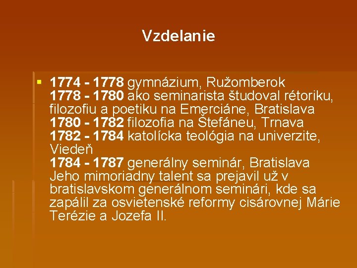 Vzdelanie § 1774 - 1778 gymnázium, Ružomberok 1778 - 1780 ako seminarista študoval rétoriku,