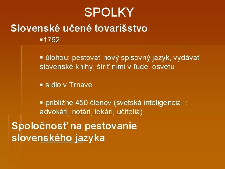 SPOLKY Slovenské učené tovarišstvo § 1792 § úlohou: pestovať nový spisovný jazyk, vydávať slovenské