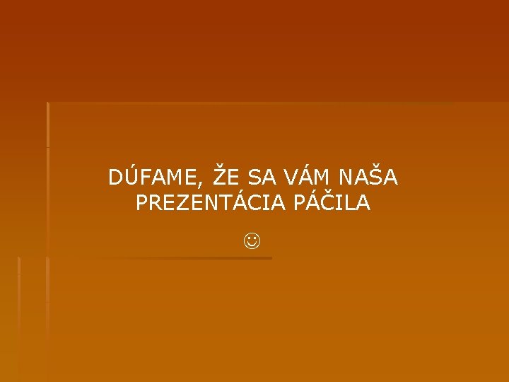 DÚFAME, ŽE SA VÁM NAŠA PREZENTÁCIA PÁČILA 
