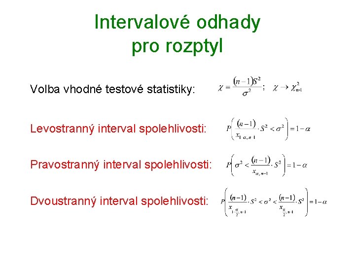 Intervalové odhady pro rozptyl Volba vhodné testové statistiky: Levostranný interval spolehlivosti: Pravostranný interval spolehlivosti: