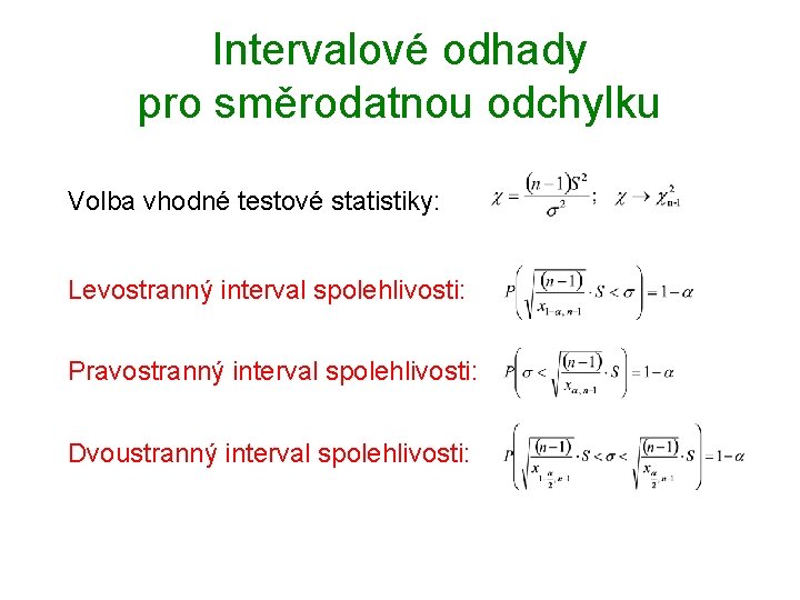 Intervalové odhady pro směrodatnou odchylku Volba vhodné testové statistiky: Levostranný interval spolehlivosti: Pravostranný interval