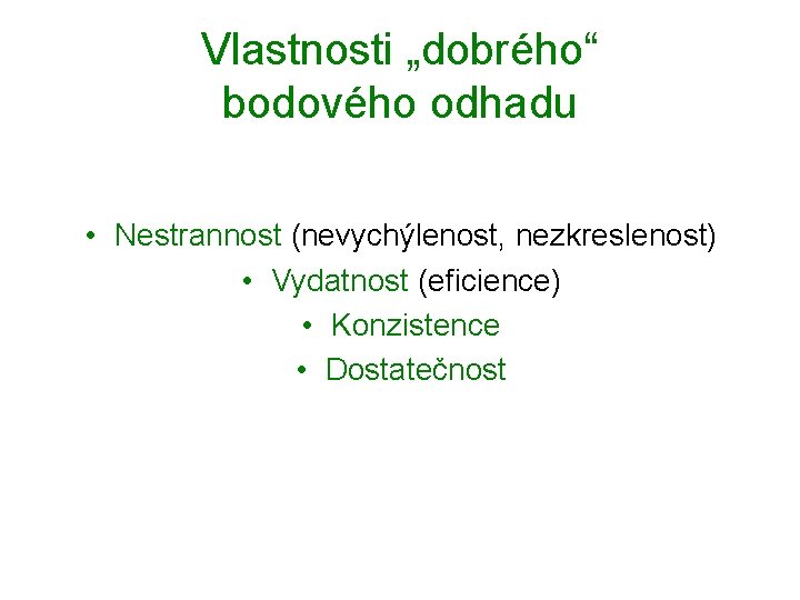 Vlastnosti „dobrého“ bodového odhadu • Nestrannost (nevychýlenost, nezkreslenost) • Vydatnost (eficience) • Konzistence •