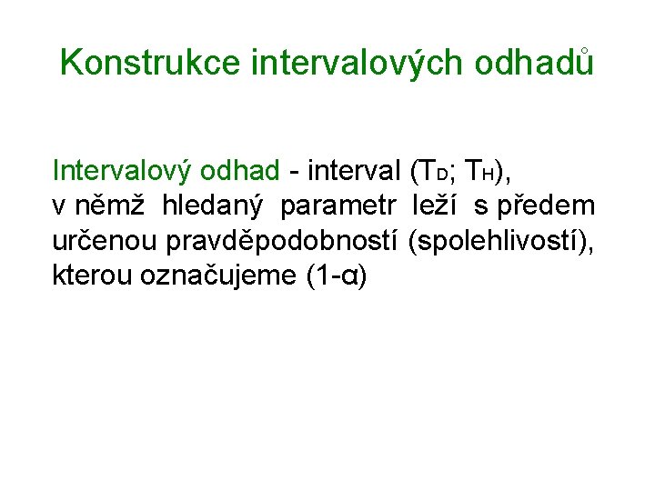 Konstrukce intervalových odhadů Intervalový odhad - interval (TD; TH), v němž hledaný parametr leží
