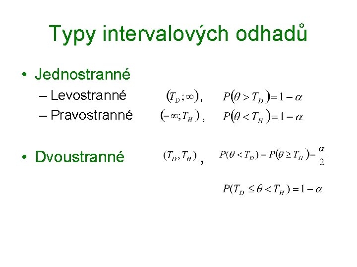 Typy intervalových odhadů • Jednostranné – Levostranné , – Pravostranné , • Dvoustranné ,