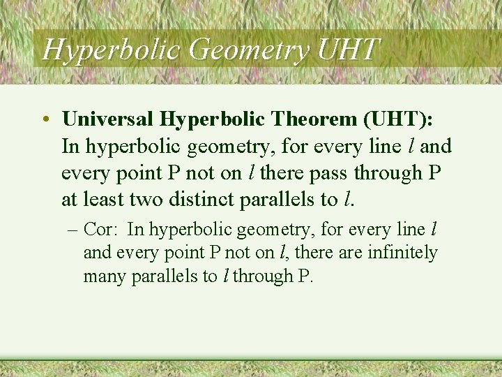 Hyperbolic Geometry UHT • Universal Hyperbolic Theorem (UHT): In hyperbolic geometry, for every line