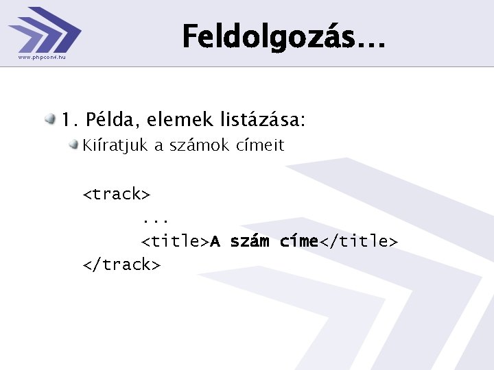 Feldolgozás… 1. Példa, elemek listázása: Kiíratjuk a számok címeit <track>. . . <title>A szám