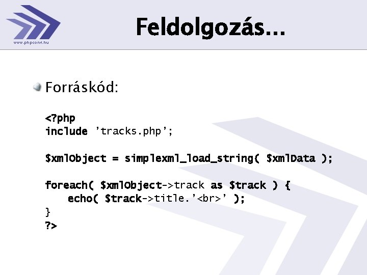 Feldolgozás. . . Forráskód: <? php include ’tracks. php’; $xml. Object = simplexml_load_string( $xml.