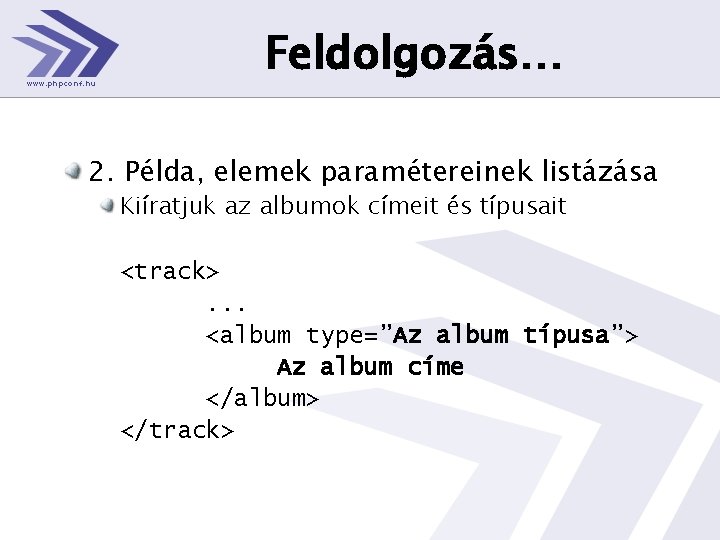 Feldolgozás… 2. Példa, elemek paramétereinek listázása Kiíratjuk az albumok címeit és típusait <track>. .
