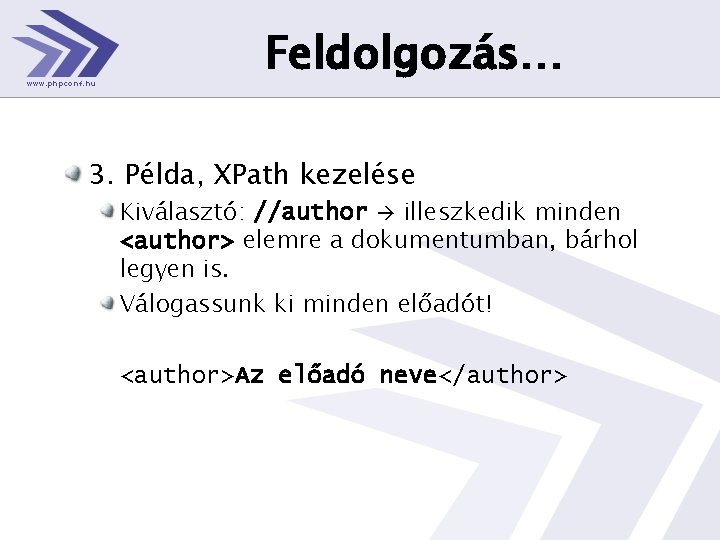 Feldolgozás… 3. Példa, XPath kezelése Kiválasztó: //author illeszkedik minden <author> elemre a dokumentumban, bárhol