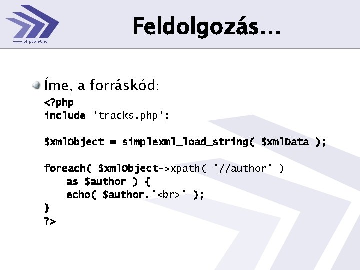 Feldolgozás… Íme, a forráskód: <? php include ’tracks. php’; $xml. Object = simplexml_load_string( $xml.