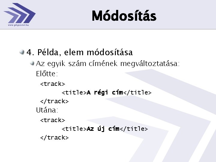 Módosítás 4. Példa, elem módosítása Az egyik szám címének megváltoztatása: Előtte: <track> <title>A régi