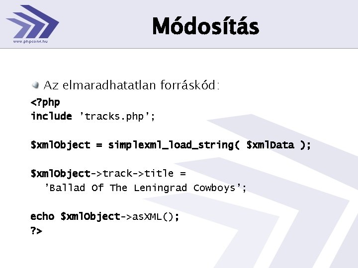 Módosítás Az elmaradhatatlan forráskód: <? php include ’tracks. php’; $xml. Object = simplexml_load_string( $xml.