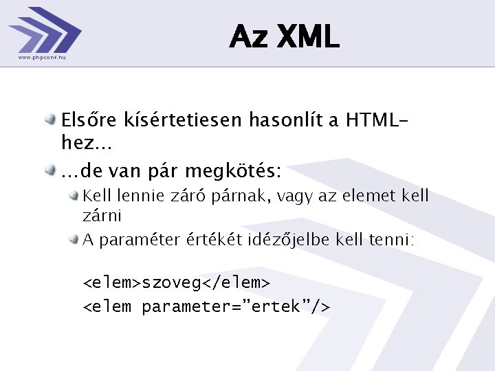 Az XML Elsőre kísértetiesen hasonlít a HTMLhez… …de van pár megkötés: Kell lennie záró