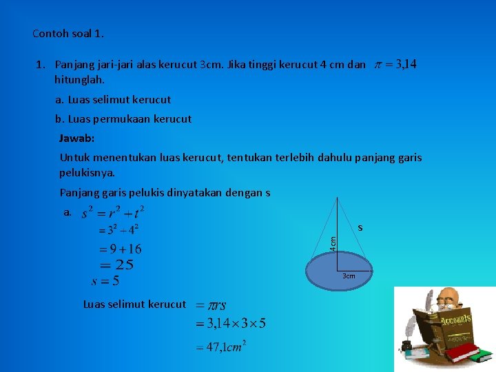 Contoh soal 1. Panjang jari-jari alas kerucut 3 cm. Jika tinggi kerucut 4 cm