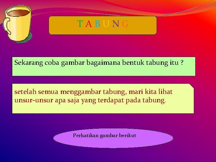 TABUNG Sekarang coba gambar bagaimana bentuk tabung itu ? setelah semua menggambar tabung, mari