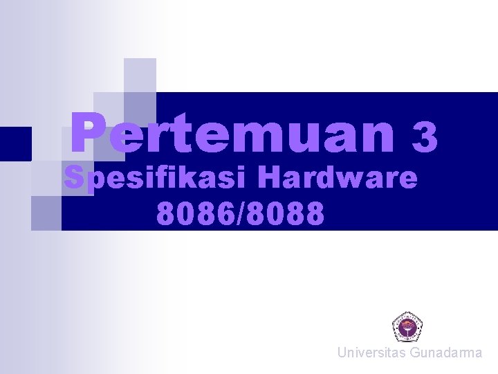 Pertemuan 3 Spesifikasi Hardware 8086/8088 Universitas Gunadarma Pertemuan 3 Spesifikasi Hardware 8086/8088 Universitas Gunadarma