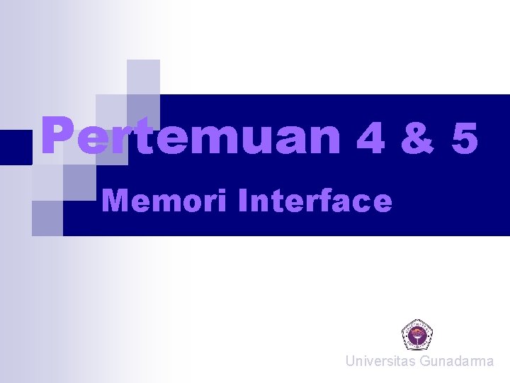 Pertemuan 4 & 5 Memori Interface Universitas Gunadarma Pertemuan 4 & 5 Memori Interface Universitas Gunadarma