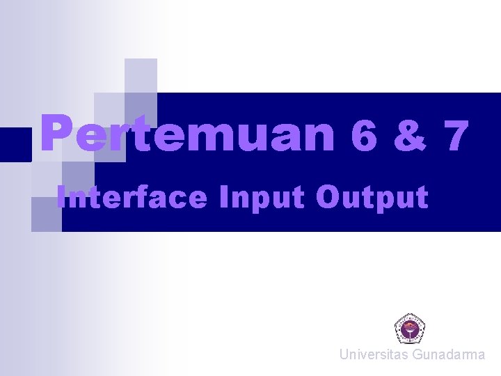 Pertemuan 6 & 7 Interface Input Output Universitas Gunadarma Pertemuan 6 & 7 Interface Input Output Universitas Gunadarma