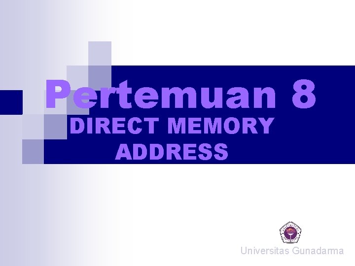 Pertemuan 8 DIRECT MEMORY ADDRESS Universitas Gunadarma Pertemuan 8 DIRECT MEMORY ADDRESS Universitas Gunadarma