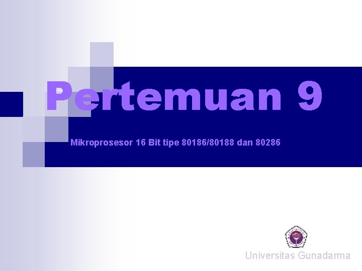 Pertemuan 9 Mikroprosesor 16 Bit tipe 80186/80188 dan 80286 Universitas Gunadarma Pertemuan 9 Mikroprosesor 16 Bit tipe 80186/80188 dan 80286 Universitas Gunadarma