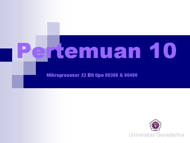 Pertemuan 10 Mikroprosesor 32 Bit tipe 80386 & 80486 Universitas Gunadarma Pertemuan 10 Mikroprosesor 32 Bit tipe 80386 & 80486 Universitas Gunadarma